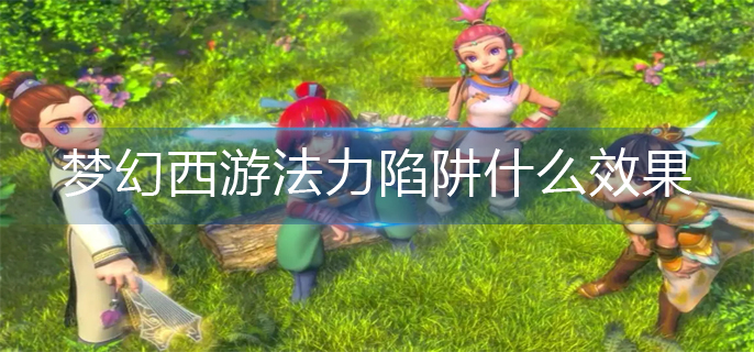 梦幻西游法力陷阱什么效果(法力陷阱效果介绍)
