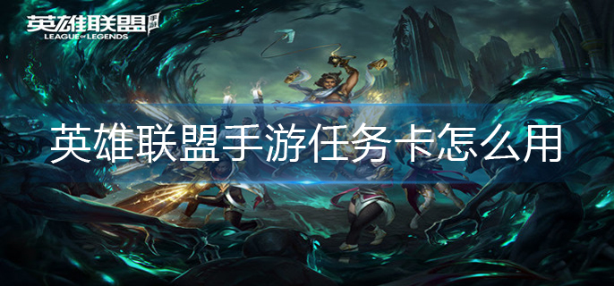 英雄联盟手游任务卡怎么用(任务卡使用方法)