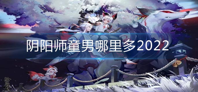 阴阳师童男哪里多2022(童男最多位置)