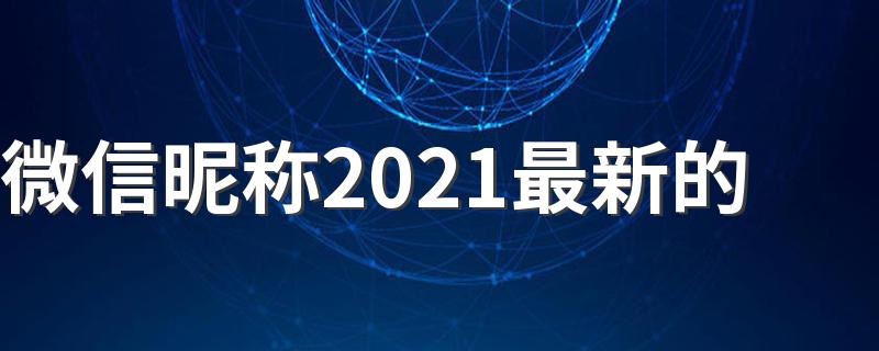 2021个性微信网名_微信昵称2021最新的