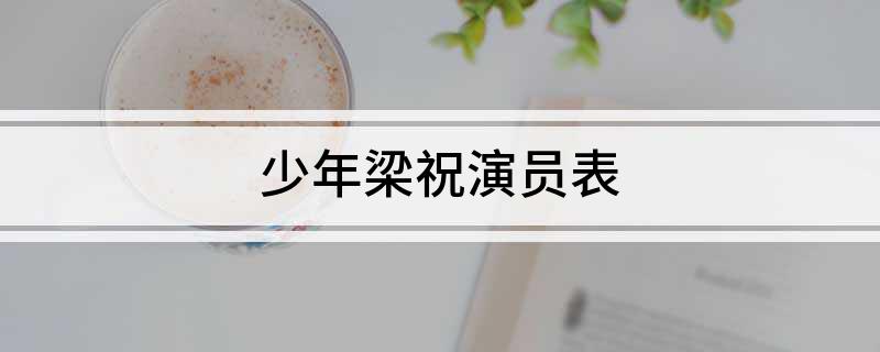 少年梁祝演员表(大家一起来了解吧)