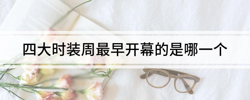 四大时装周最早开幕的是哪一个