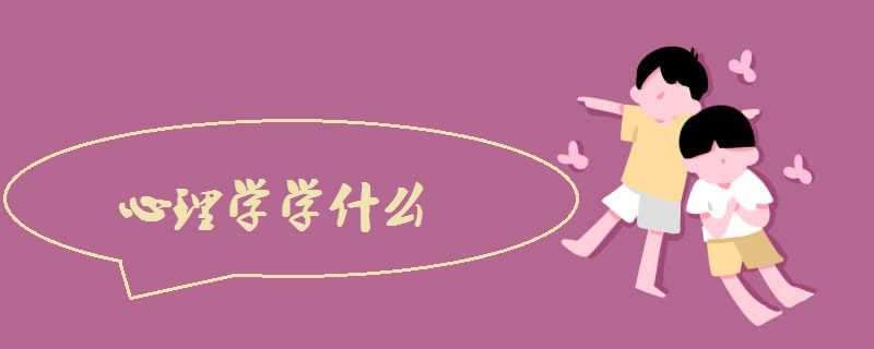 心理学学什么(主要课程有哪些)