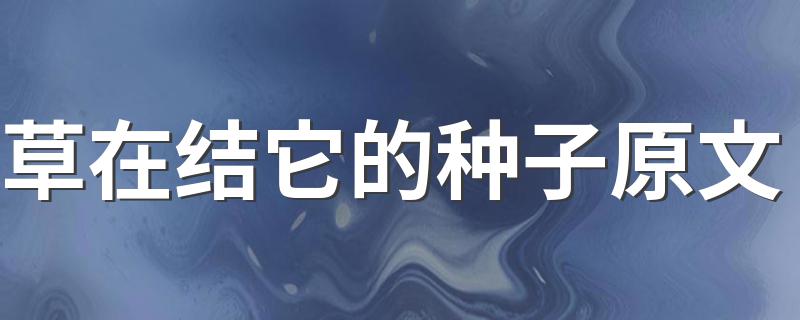 原文讲解_草在结它的种子原文
