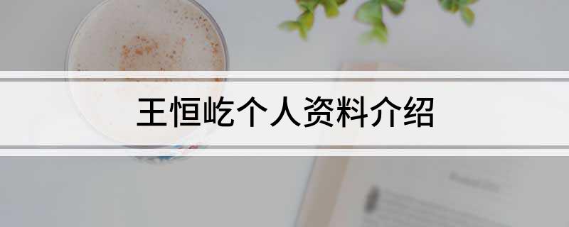 王恒屹个人资料介绍