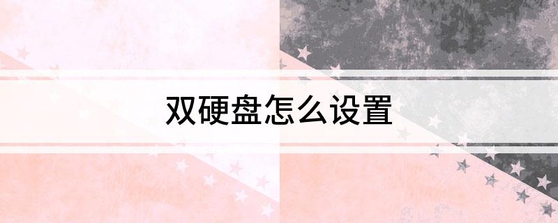 双硬盘怎么设置(9步教你学会双硬盘怎么设置)