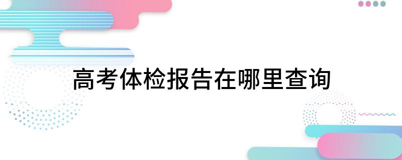 高考体检报告在哪里查询