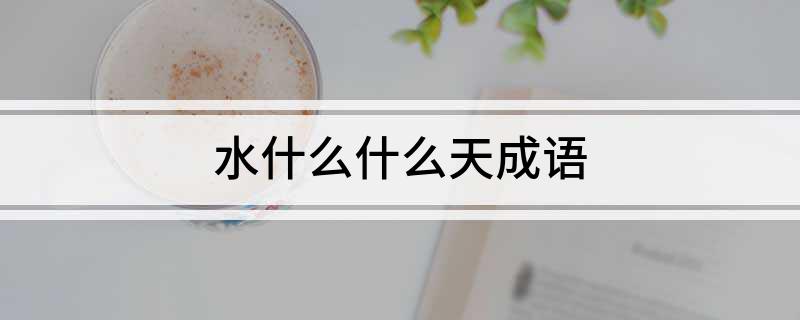 水什么什么天成语