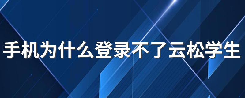 登录不了云松学生空间是什么原因_手机为什么登录不了云松学生空间