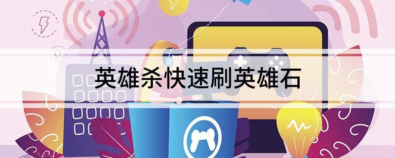 英雄杀快速刷英雄石