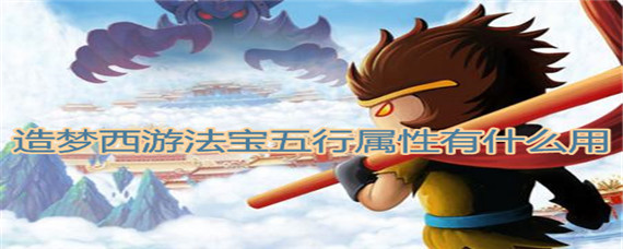 造梦西游法宝五行属性有什么用(法宝五行属性作用)