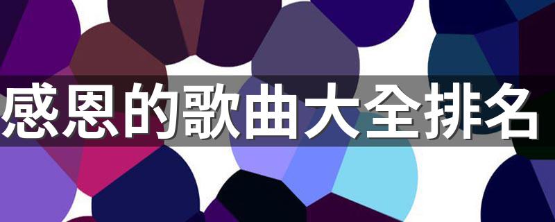 感恩的歌曲大全排名是什么_感恩的歌曲大全排名