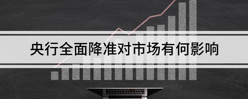央行全面降准对市场有何影响