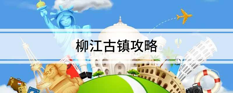 柳江古镇攻略