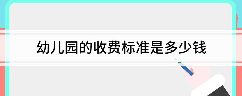 幼儿园的收费标准是多少钱