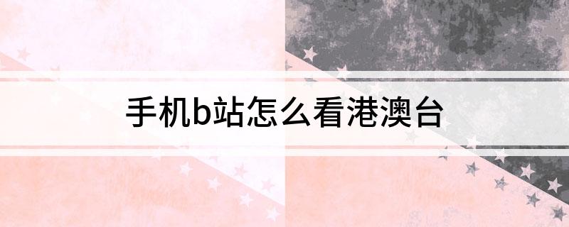手机b站怎么看港澳台
