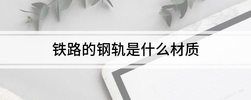 铁路的钢轨是什么材质