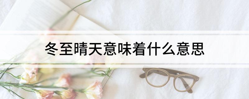 冬至晴天意味着什么意思