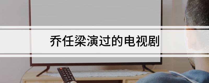 乔任梁演过的电视剧