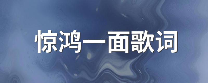 惊鸿一面歌词列述_惊鸿一面歌词