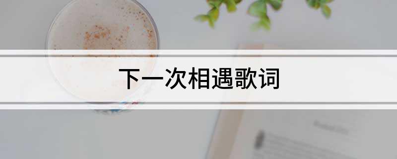 下一次相遇歌词