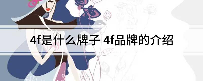 4f是什么牌子(4f品牌的介绍)
