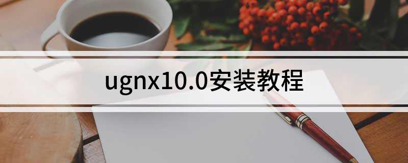 ugnx10.0安装教程