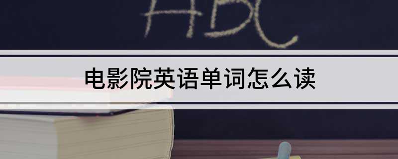 电影院英语单词怎么读