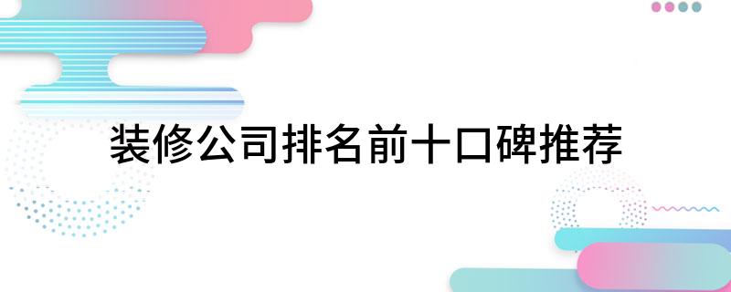 装修公司排名前十口碑推荐