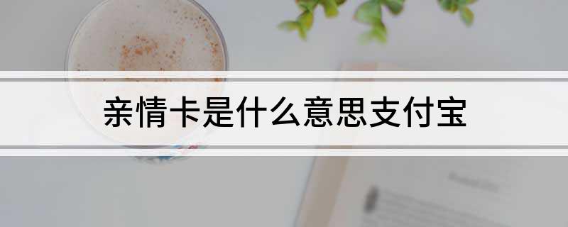 亲情卡是什么意思支付宝