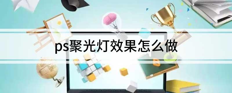 ps聚光灯效果怎么做