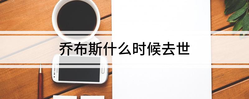 乔布斯什么时候去世