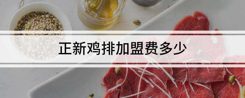 正新鸡排加盟费多少