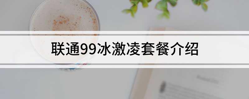 联通99冰激凌套餐介绍