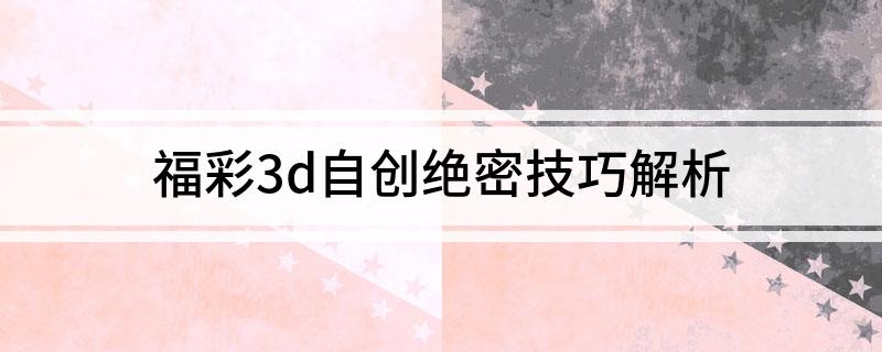 福彩3d自创绝密技巧解析