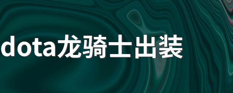 来看看吧_dota龙骑士出装