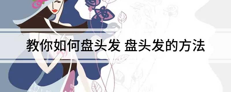 教你如何盘头发(盘头发的方法)