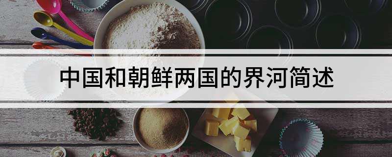 中国和朝鲜两国的界河简述