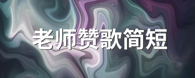 有哪些句子是赞美老师的_老师赞歌简短