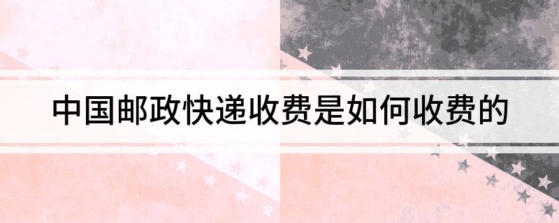 中国邮政快递收费是如何收费的