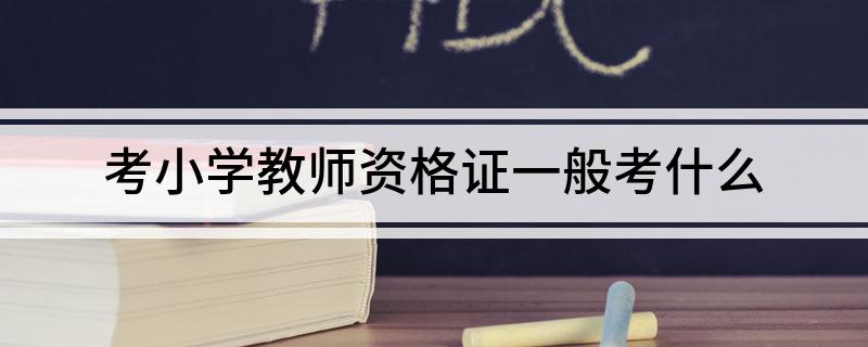 考小学教师资格证一般考什么