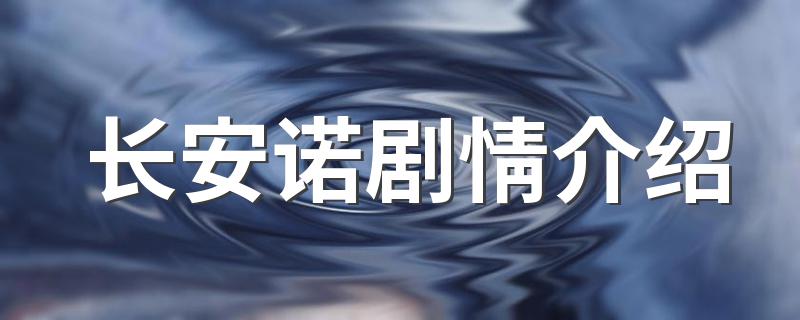 长安诺剧情介绍是什么_长安诺剧情介绍