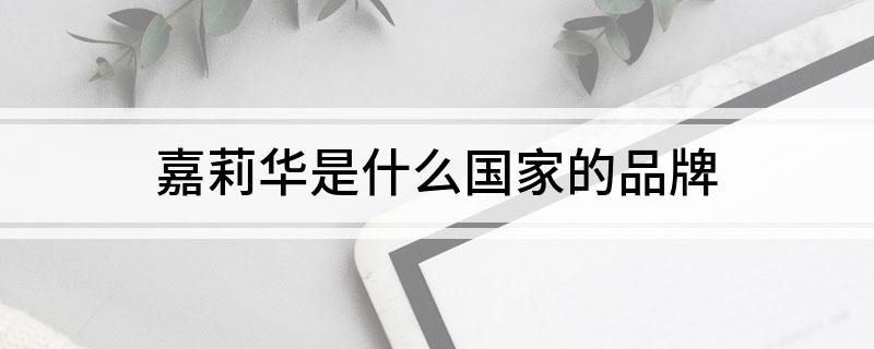 嘉莉华是什么国家的品牌
