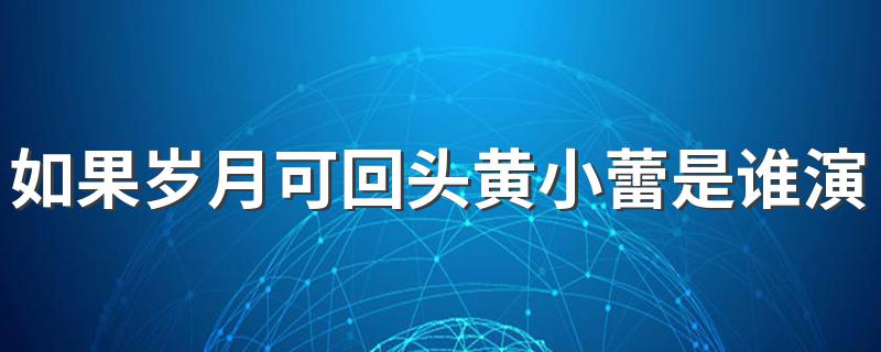 哪里人_如果岁月可回头黄小蕾是谁演的
