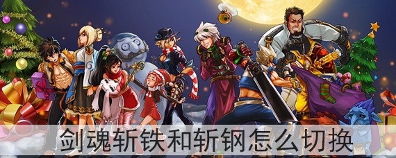 dnf剑魂斩铁和斩钢怎么切换(斩铁斩钢怎么换)