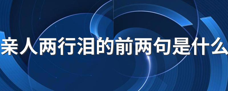 亲人两行泪的前两句是啥_亲人两行泪的前两句是什么
