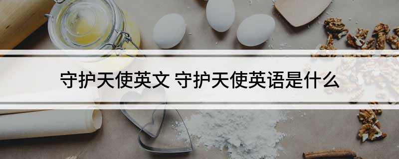 守护天使英文(守护天使英语是什么)