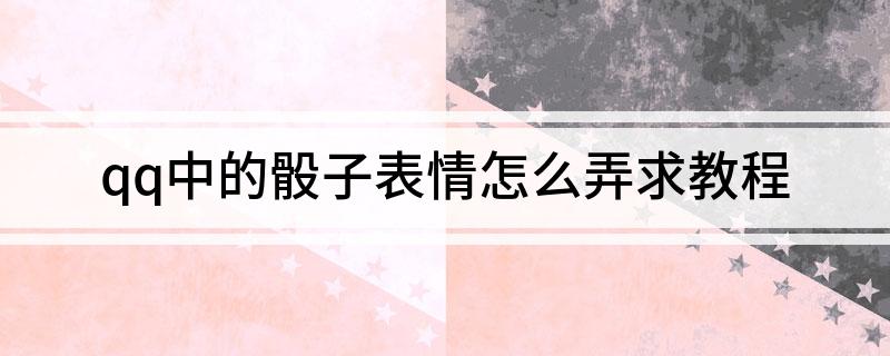 qq中的骰子表情怎么弄求教程