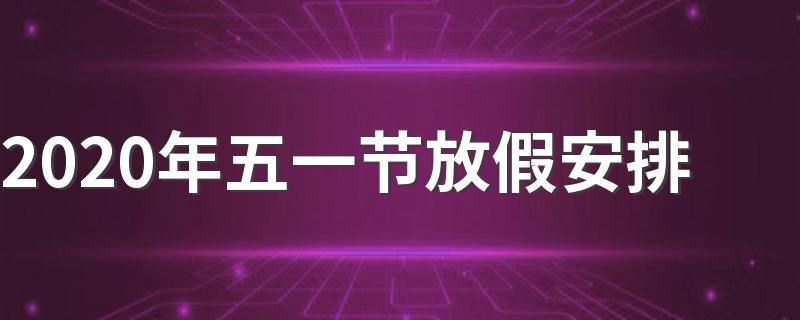 2020年五一节放假时间_2020年五一节放假安排