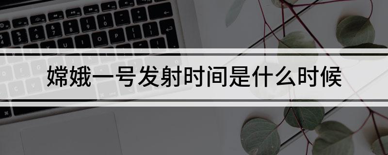 嫦娥一号发射时间是什么时候